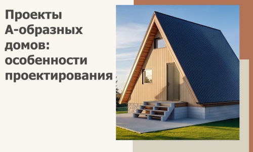 Проекты А-образных домов: особенности проектирования и строительства в Старом Осколе